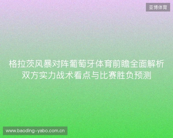 格拉茨风暴对阵葡萄牙体育前瞻全面解析双方实力战术看点与比赛胜负预测 格拉茨风暴对阵葡萄牙体育前瞻全面解析双方实力战术看点与比赛胜负预测